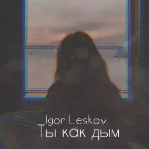 Igor Leskov - Ты как дым